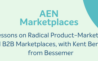 Lessons on Radical Product-Market Fit and B2B Marketplaces, with Kent Bennett from Bessemer