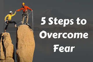 5 Simple Steps to Overcome Fear