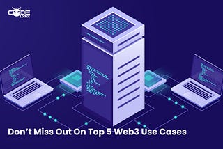 Don’t Miss Out On Top 5 Web3 Use Cases