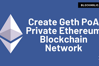 Build Private Geth PoA Ethereum Blockchain Network