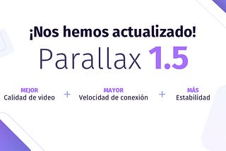 Parallax 1.5: Optimizamos la conexión y velocidad de tus videollamadas.