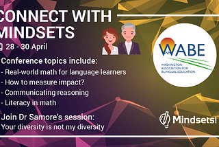 An event poster with the Washington Association for Bilingual Education logo and the Mindsets logo. Connect with Mindsets. 28–30 April. Conference topics include: Real-world math for language learners. How to measure impact? Communicating reasoning. Literacy in math. Join Dr Samore’s session on: Your diversity is not my diversity.