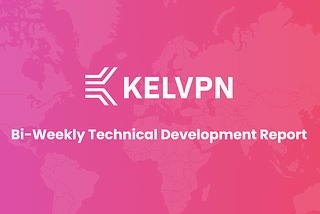 KelVPN Bi-Weekly Technical Development Report