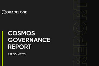 Cosmos Governance Report | Apr 30–May 13