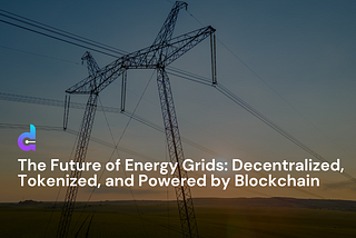 The Future of Energy Grids: Decentralized, Tokenized, and Powered by Blockchain
