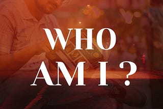 WHO AM I ?