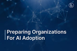 Preparing organizations for AI adoption