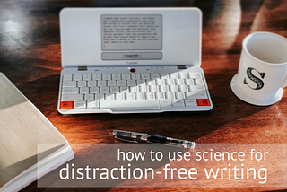 How to Use Science for Distraction-Free Writing