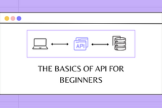 The Basics of API for Beginners: A Complete Guide