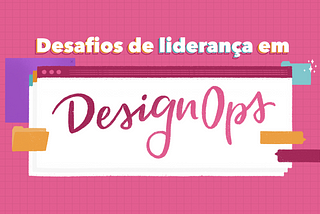 Desafios de liderança em DesignOps