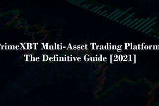 PrimeXBT Multi-Asset Trading Platform: The Definitive Guide [2021]