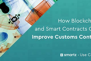 How Blockchain and Smart Contracts Can Improve Customs Control