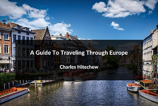 A Guide To Traveling Through Europe