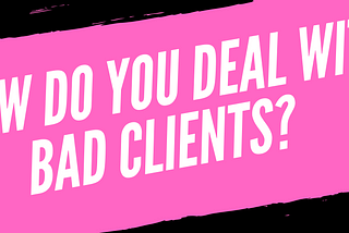What does a bad client look like?