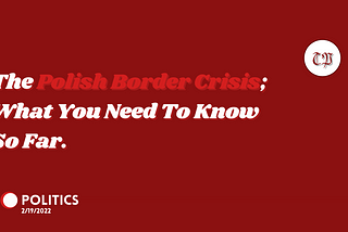 The Polish Border Crisis; What You Need To Know So Far.