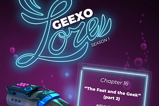 Lore — Chapter 15 — “THE FAST & THE GEEK” (part 2)