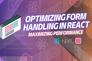 Optimizing Form Handling in React: Maximizing Performance