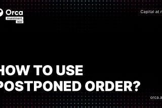 How to use Postponed Orders in Orca — Orca Investment App Blog