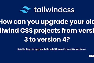 How can you upgrade your old Tailwind CSS projects from version 3 to version 4?