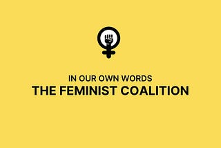 IN OUR OWN WORDS: THE FEMINIST COALITION