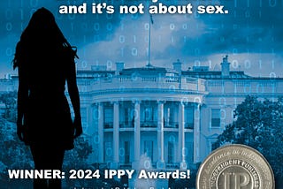 Silhouette of woman in front of the White house, with text “The president has to kill the first lady’s lover … and it’s not about sex.” Below is, “WINNER: 2024 IPPY Awards! Independent Publishers Book Awards, Silver Medal: eBook Thrillers”.