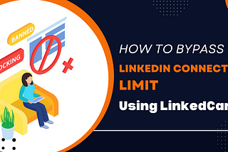 How To Bypass LinkedIn Connection Limit Using LinkedCamp