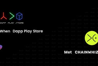 Chainwhiz partners with Dapp Play Store to boost exposure, and facilitate efficient building for…