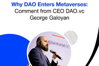 Why DAO Enters Metaverses: Comment from СЕО DAO.vc George Galoyan