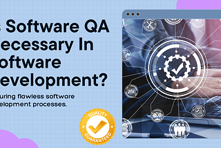 Is Software Quality Assurance Necessary In Software Development?