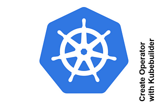 Kubernetes Operator. Create the one with Kubebuilder.