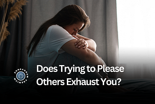 Does Trying to Please Others Exhaust You?