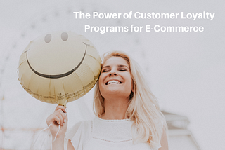 The Power of Customer Loyalty Programs for E-Commerce