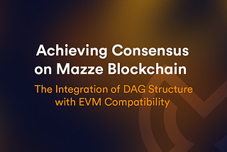 Achieving Consensus on Mazze Blockchain: The Integration of DAG Structure with EVM Compatibility