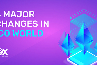 4 Major Changes in ICO World