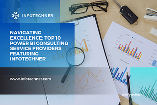 Navigating Excellence: Top 10 Power BI Consulting Service Providers featuring Infotechner