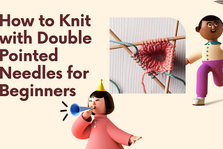 How to Knit with Double Pointed Needles for Beginners