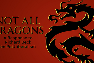 Not All Dragons: A Response to Richard Beck on Postliberalism
