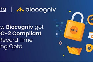 How Biocogniv got SOC-2 Compliant in Record Time using Opta