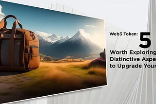 Web3 Token: 5 Worth Exploring Distinctive Aspects to Upgrade Your Life
