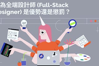 作為全端設計師 (Full-Stack Designer) 是優勢還是懲罰？