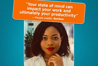 “Your state of mind can impact your work and ultimately your productivity” — People Leader, Bamboo