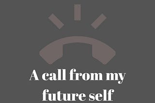 “A call from my future self”