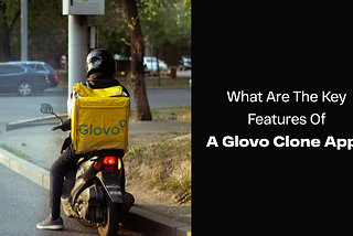 What Are the Key Features of a Glovo Clone App?