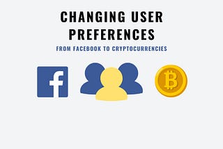 Changing User Preferences: From Facebook to Cryptocurrencies