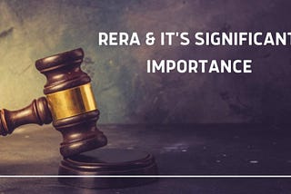 RERA and its Significant Importance.
