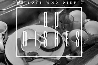 The boys who didn’t do dishes