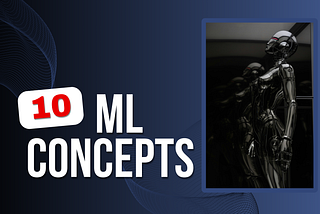 10 Concepts of Machine Learning Explained