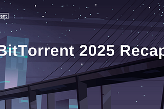 BitTorrent 2025 RECAP