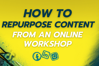 How to Repurpose Content from an Online Workshop