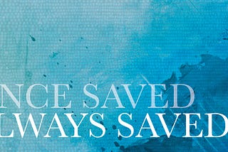 “Once Saved Always Saved” — Is It Biblical? (Lesson #2)